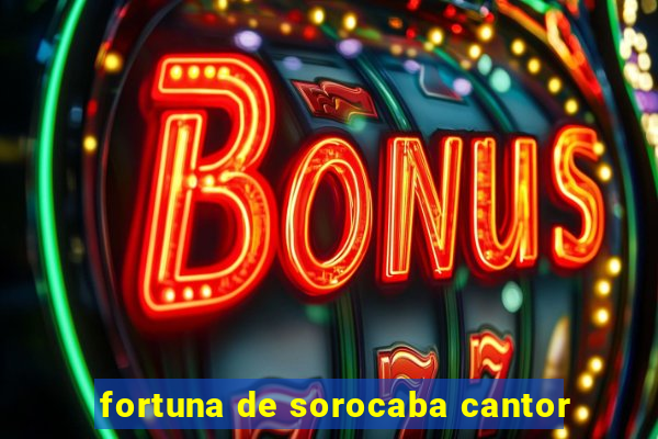 fortuna de sorocaba cantor